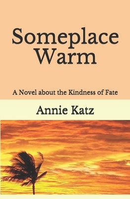 Someplace Warm: A Novel about the Kindness of Fate by Annie Katz