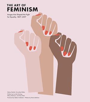 The Art of Feminism: Images that Shaped the Fight for Equality, 1857–2017 by Lucinda Gosling, Hilary Robinson, Helena Reckitt