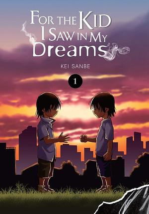 For the Kid I Saw in My Dreams Vol. 1 by Kei Sanbe, Kei Sanbe