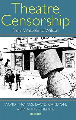 Theatre Censorship: From Walpole to Wilson by David Carlton, David Thomas, Anne Etienne