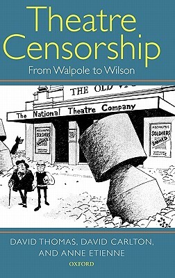 Theatre Censorship: From Walpole to Wilson by David Thomas, Anne Etienne, David Carlton