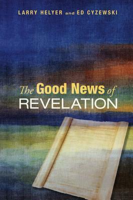 The Good News of Revelation by Larry Helyer, Ed Cyzewski