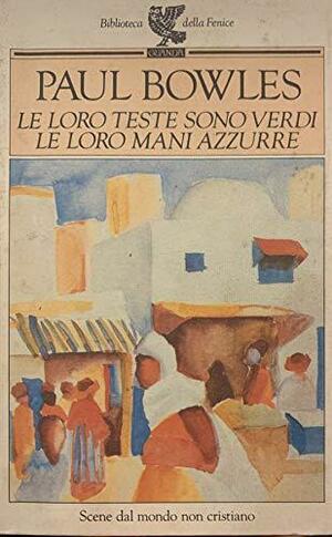 Le loro teste sono verdi; le loro mani azzurre by Paul Bowles, Edmund White