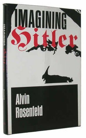 Imagining Hitler by Alvin H. Rosenfeld