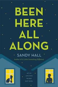 Been Here All Along: He's in Love with the Boy Next Door by Sandy Hall