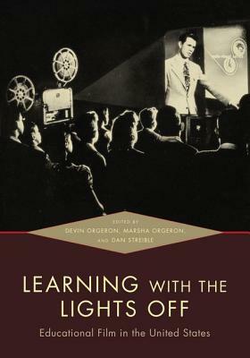 Learning with the Lights Off: Educational Film in the United States by Marsha Orgeron, Dan Streible, Devin Orgeron