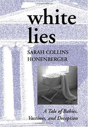 White Lies: A Tale of Babies, Vaccines and Deception by Sarah Honenberger, Sarah Honenberger