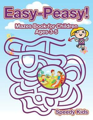 Easy-Peasy! Mazes Book for Children Ages 3-5 by Speedy Kids