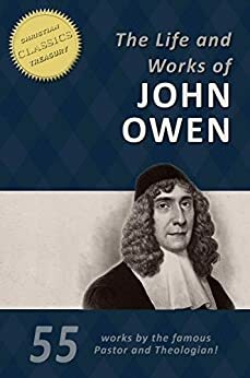 The Life and Works of John Owen by William Henry Goold, John Owen