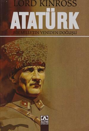 Atatürk: Bir Milletin Yeniden Doğuşu by John Patrick Douglas Balfour, Lord Kinross