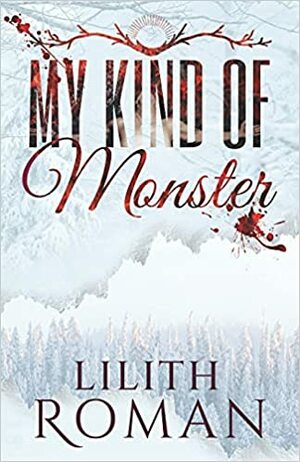 My Kind of Monster: A Dark Contemporary Romance by Lilith Roman