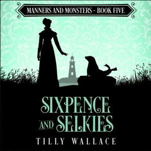 Sixpence and Selkies by Tilly Wallace