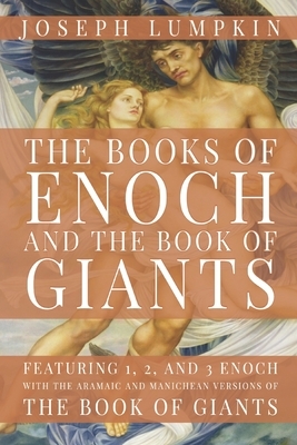The Books of Enoch and The Book of Giants: Featuring 1, 2, and 3 Enoch with the Aramaic and Manichean Versions of the Book of Giants by Joseph Lumpkin