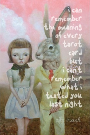 I Can Remember the Meaning of Every Tarot Card But I Can't Remember What I Texted You Last Night by Elle Nash