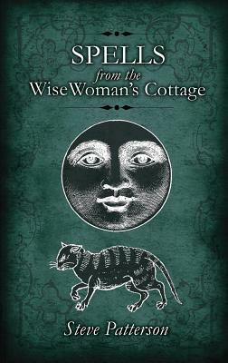 Spells from the Wise Woman's Cottage: An Introduction to West Country Cunning Tradition by Steve Patterson