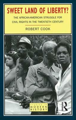 Sweet Land of Liberty?: The African-American Struggle for Civil Rights in the Twentieth Century by Robert Cook