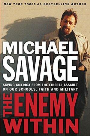 The Enemy Within: Saving America from the Liberal Assault on Our Churches, Schools, and Military by Michael Savage