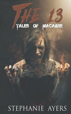 The 13: Tales of Macabre by Stephanie Ayers