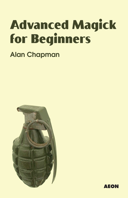 Advanced Magick for Beginners by Alan Chapman