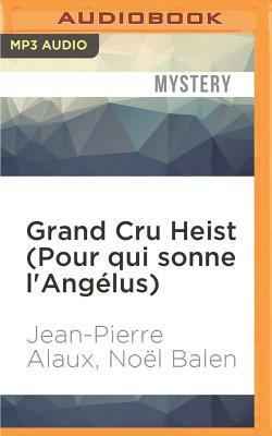 Grand Cru Heist (Pour Qui Sonne l'Angélus) by Noel Balen, Jean-Pierre Alaux
