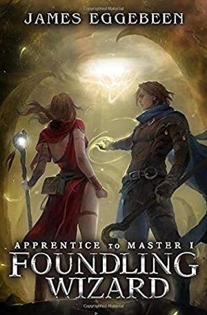 Foundling Wizard: (Apprentice to Master Series Book 1) by James Eggebeen