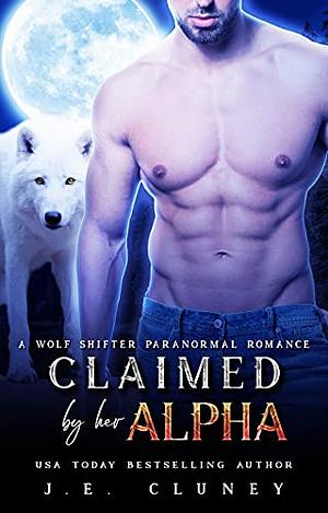 Claimed by Her Alpha by J.E. Cluney