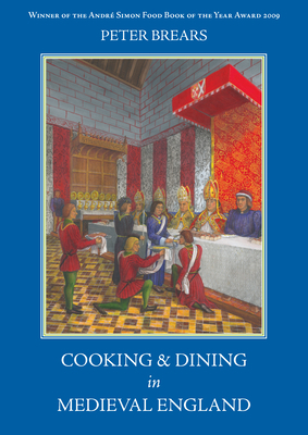 Cooking and Dining in Medieval England by Peter Brears