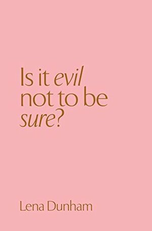Is it evil not to be sure? by Lena Dunham
