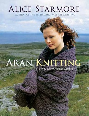 Aran Knitting: New and Expanded Edition by Alice Starmore