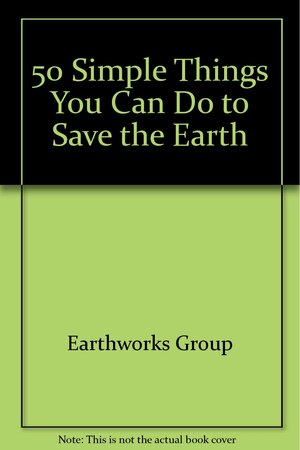 50 Simple Things You Can Do To Save The Earth by Earth Works Group