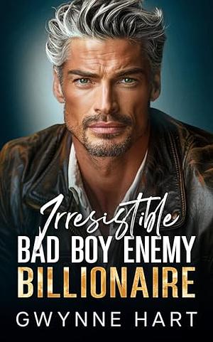 Irresistible Bad Boy Enemy Billionaire  by Gwynne Hart