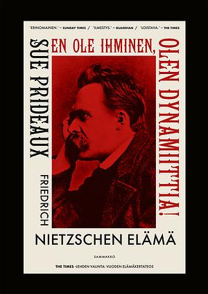 En ole ihminen, olen dynamiittia! Friedrich Nietzschen elämä by Sue Prideaux