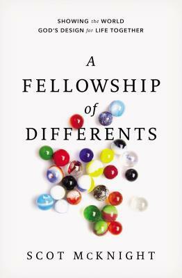 A Fellowship of Differents: Showing the World God's Design for Life Together by Scot McKnight