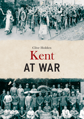 Kent at War by Clive Holden