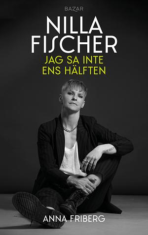 Jag sa inte ens hälften by Nilla Fischer, Anna Friberg