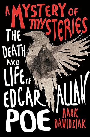 A Mystery of Mysteries: The Death and Life of Edgar Allan Poe by Mark Dawidziak