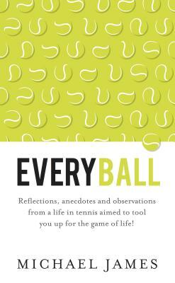 Everyball - Reflections, anecdotes and observations from a life in tennis aimed to tool you up for the game of life! by Michael James