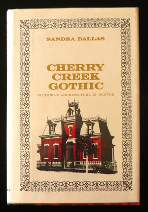 Cherry Creek Gothic: Victorian architecture in Denver by Sandra Dallas