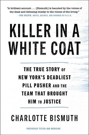 Killer in a White Coat: The True Story of New York's Deadliest Pill Pusher and the Team that Brought Him to Justice by Charlotte Bismuth
