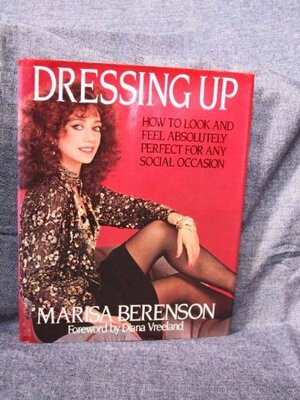 Dressing Up: How to Look and Feel Absolutely Perfect for Any Social Occasion by Marisa Berenson
