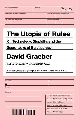 The Utopia Of Rules: On Technology, Stupidity, and the Secret Joys of Bureaucracy by David Graeber, David Graeber