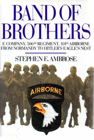 Band of Brothers: E Company, 506th Regiment, 101st Airborne from Normandy to Hitler's Eagle's Nest by Stephen E. Ambrose