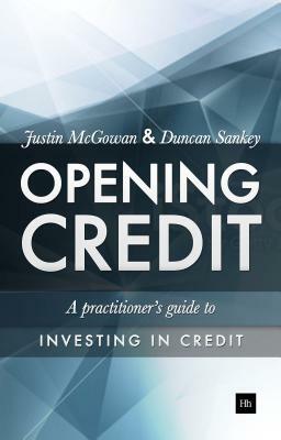 Opening Credit: A Practitioner's Guide to Credit Investment by Duncan Sankey, Justin McGowan