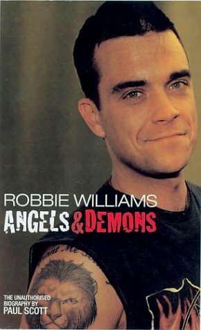 Robbie Williams: Angels & Demons: The Unauthorised Biography by Paul Scott