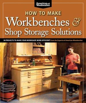 How to Make Workbenches & Shop Storage Solutions: 28 Projects to Make Your Workshop More Efficient by Randy Johnson