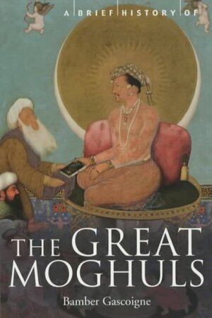 A Brief History of the Great Moghuls by Bamber Gascoigne