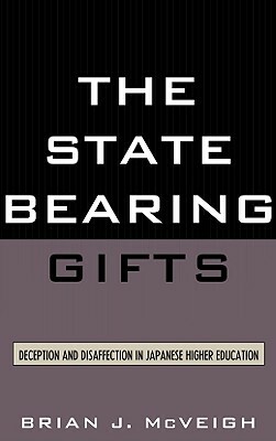 The State Bearing Gifts: Deception and Disaffection in Japanese Higher Education by Brian J. McVeigh