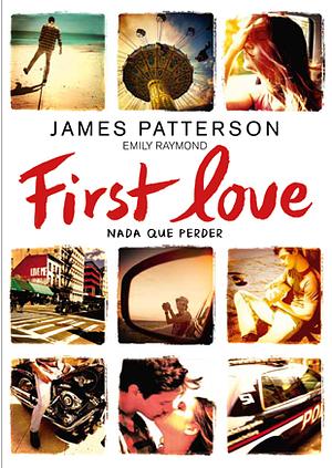 First Love: Nada que perder by James Patterson, Emily Raymond