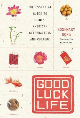 Good Luck Life: The Essential Guide to Chinese American Celebrations and Culture by Rosemary Gong