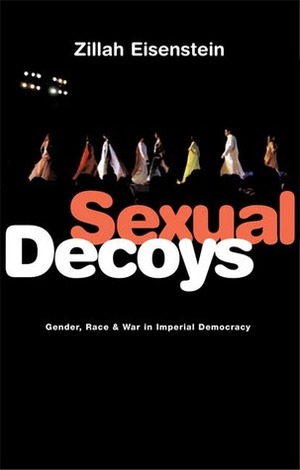 Sexual Decoys: Gender, Race and War in Imperial Democracy by Zillah Eisenstein